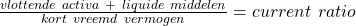 \frac{vlottende\ activa\  +\ liquide\ middelen}{kort\ vreemd\ vermogen}=current\ ratio