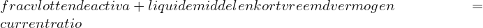 frac{vlottende activa  +liquide middelen}{kort vreemd vermogen}=current ratio
