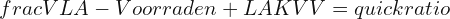 frac{VLA  - Voorraden  + LA}{KVV}=quick ratio