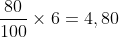 Frac{80}{100}times 6=4,80