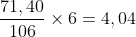 Frac{71,40}{106}times 6=4,04