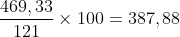 Frac{469,33}{121}times 100=387,88